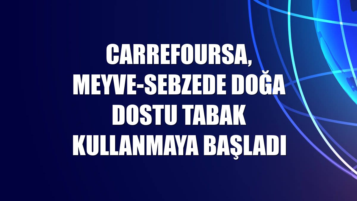 CarrefourSA, meyve-sebzede doğa dostu tabak kullanmaya başladı