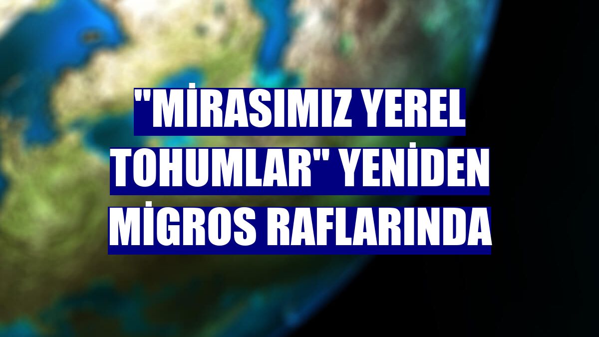 "Mirasımız Yerel Tohumlar" yeniden Migros raflarında