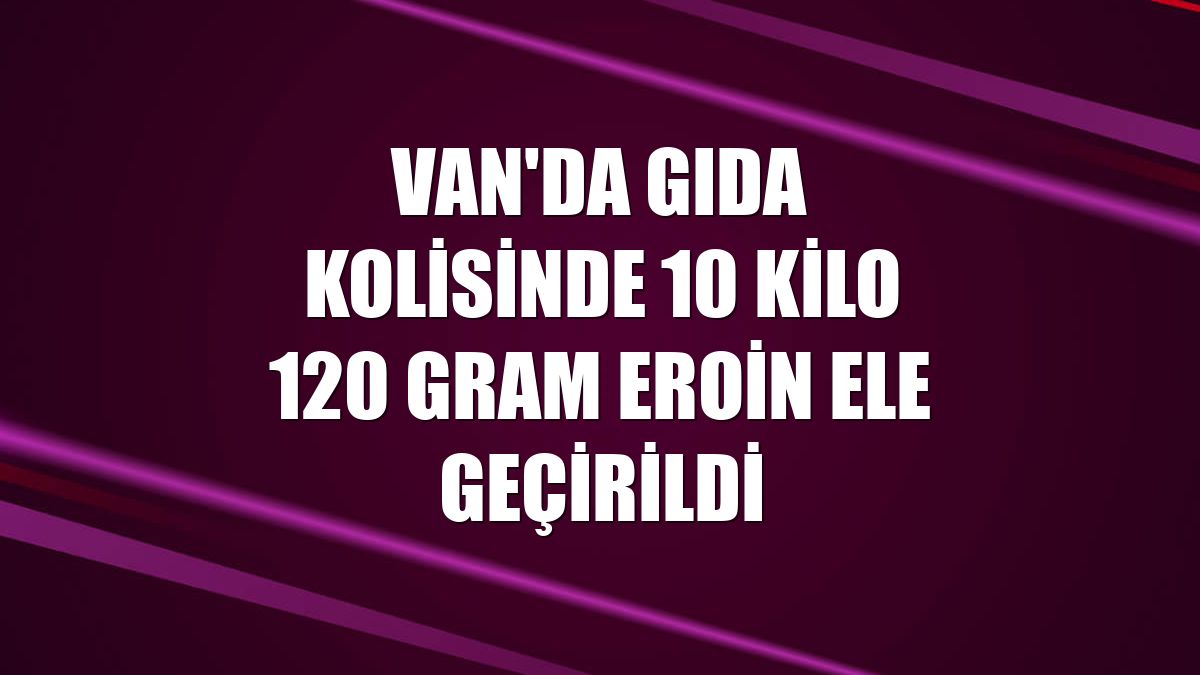 Van'da gıda kolisinde 10 kilo 120 gram eroin ele geçirildi