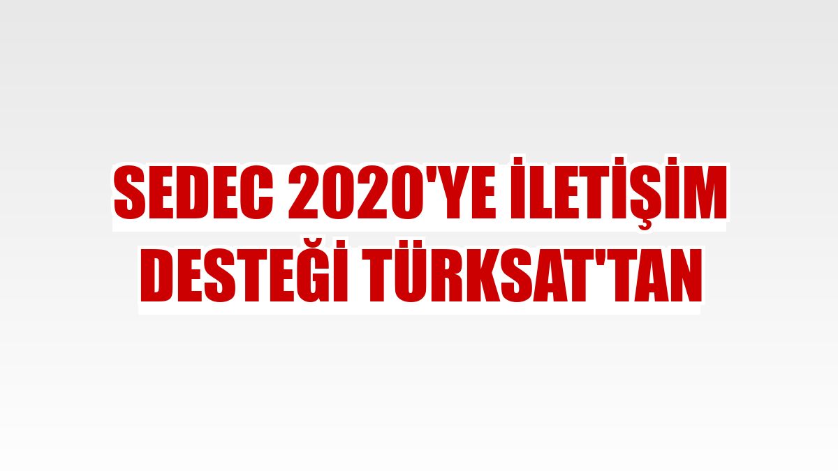 SEDEC 2020'ye iletişim desteği Türksat'tan