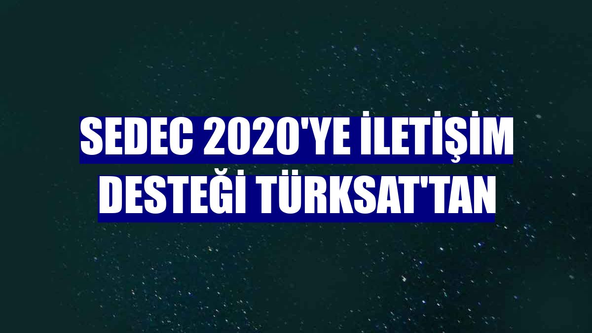 SEDEC 2020'ye iletişim desteği Türksat'tan