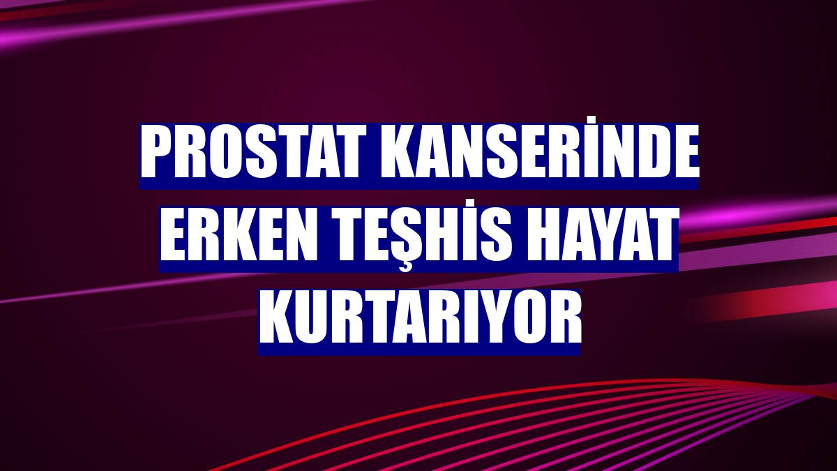 Prostat kanserinde erken teşhis hayat kurtarıyor