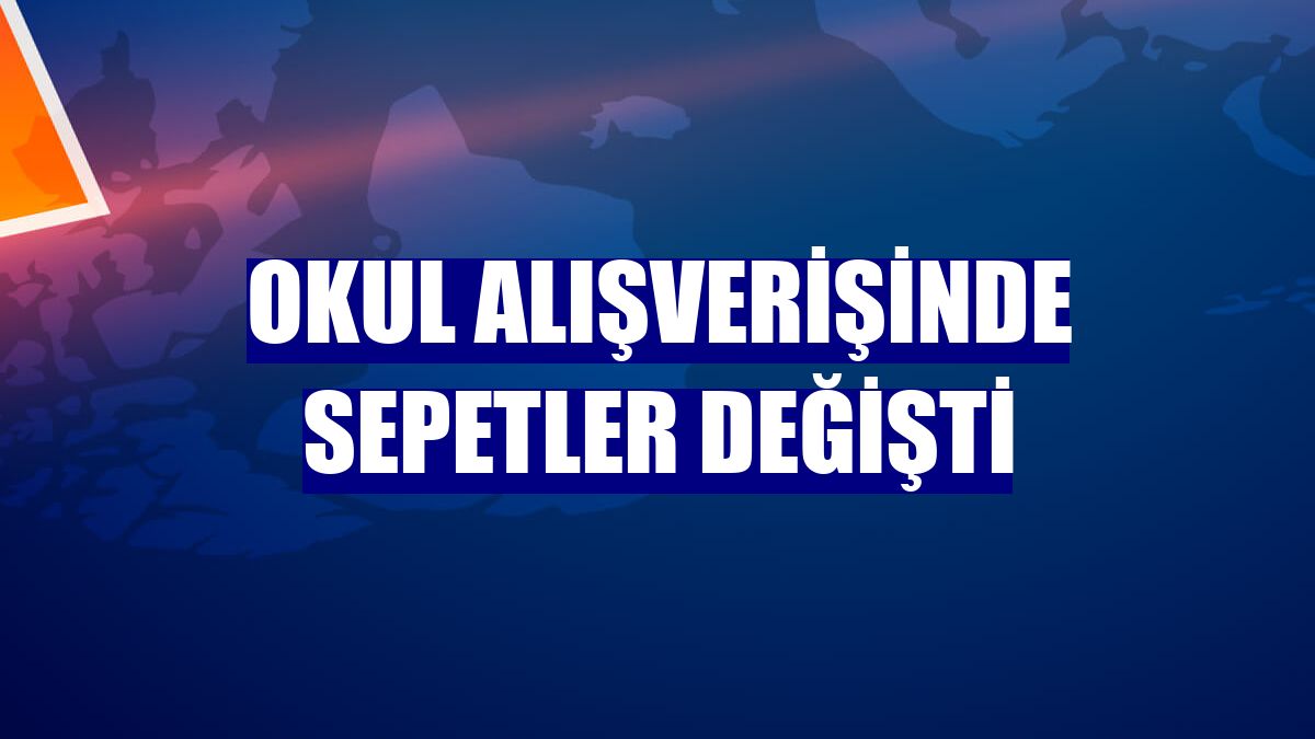 Okul alışverişinde sepetler değişti
