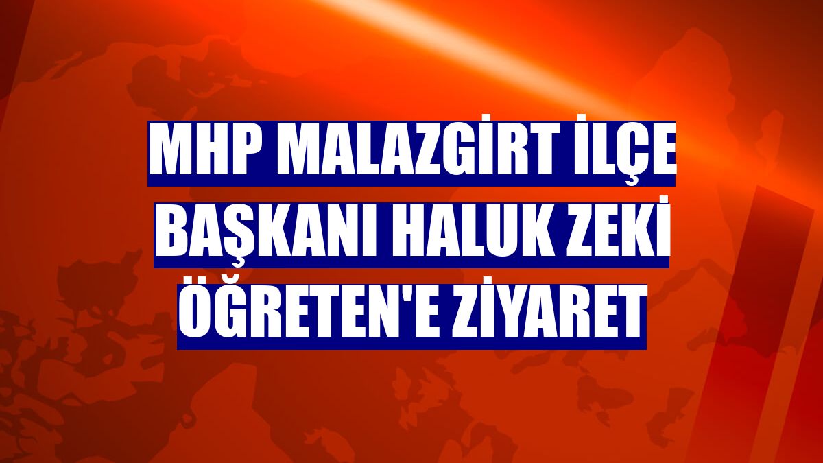 MHP Malazgirt İlçe Başkanı Haluk Zeki Öğreten'e ziyaret