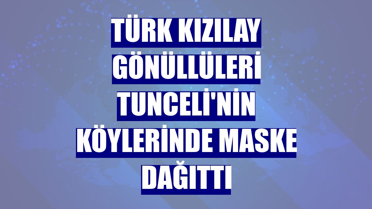 Türk Kızılay gönüllüleri Tunceli'nin köylerinde maske dağıttı