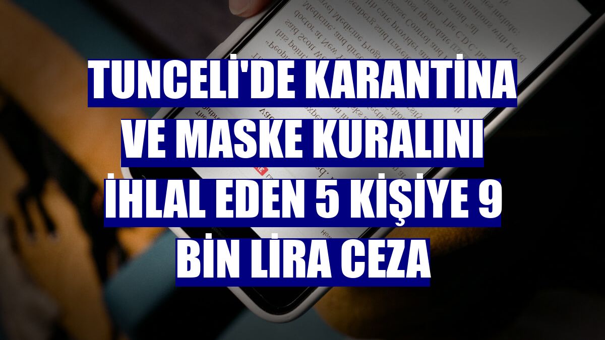 Tunceli'de karantina ve maske kuralını ihlal eden 5 kişiye 9 bin lira ceza