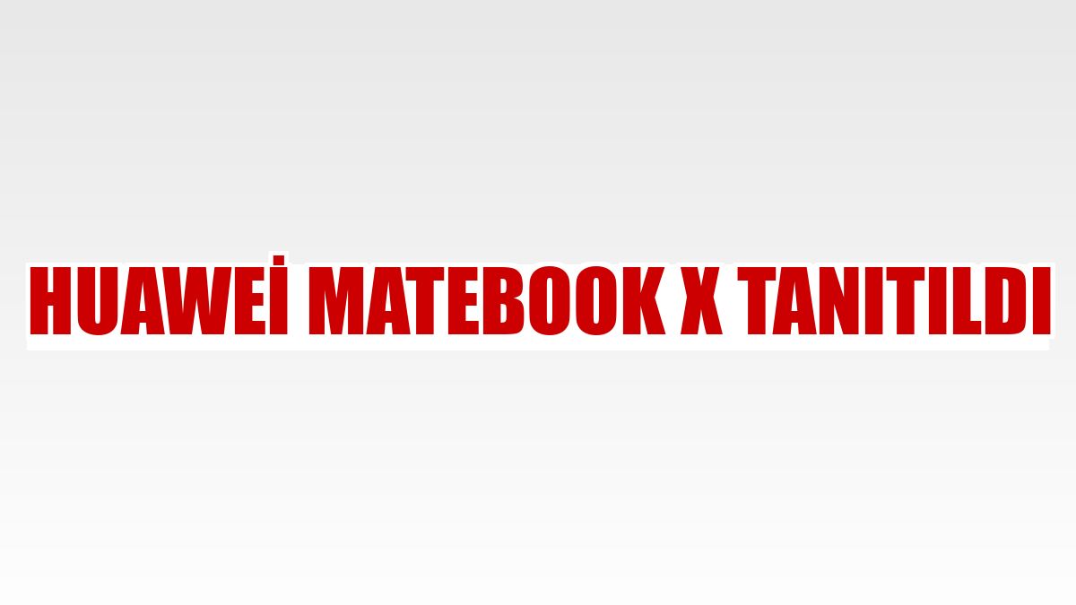 Huawei MateBook X tanıtıldı