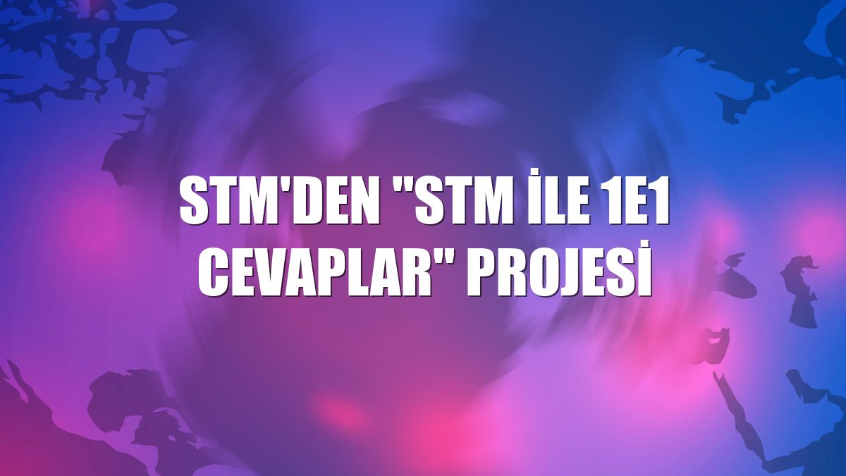 STM'den "STM ile 1e1 Cevaplar" projesi