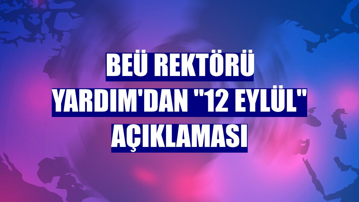 BEÜ Rektörü Yardım'dan "12 Eylül" açıklaması