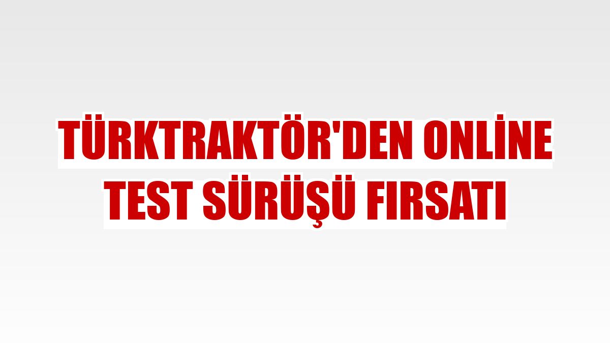 TürkTraktör'den online test sürüşü fırsatı