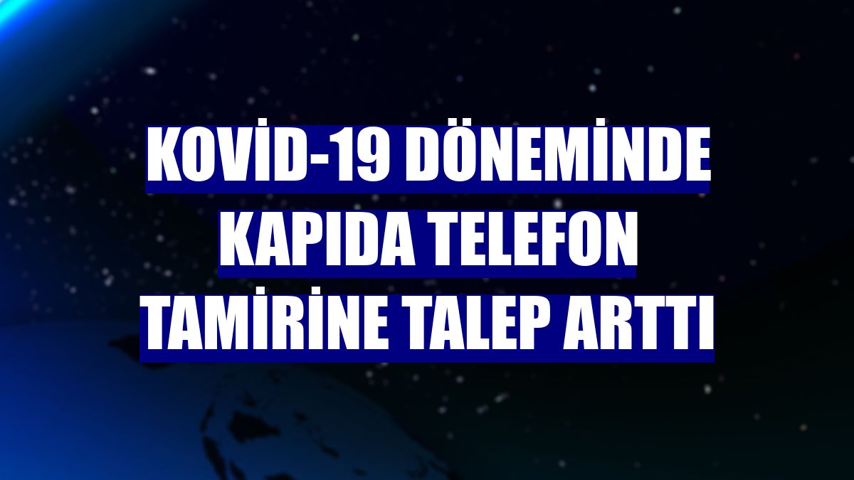 Kovid-19 döneminde kapıda telefon tamirine talep arttı