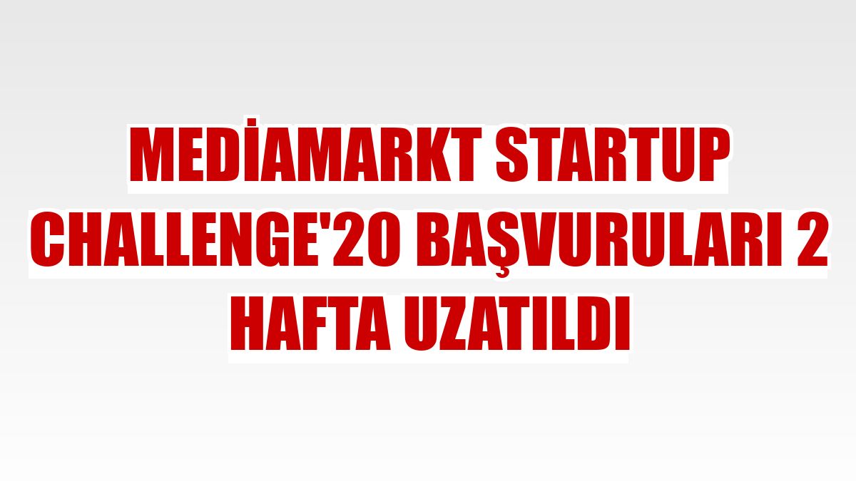 MediaMarkt Startup Challenge'20 başvuruları 2 hafta uzatıldı