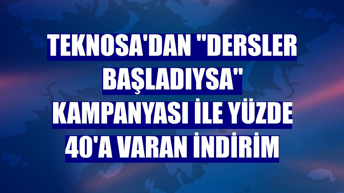 Teknosa'dan "Dersler Başladıysa" kampanyası ile yüzde 40'a varan indirim