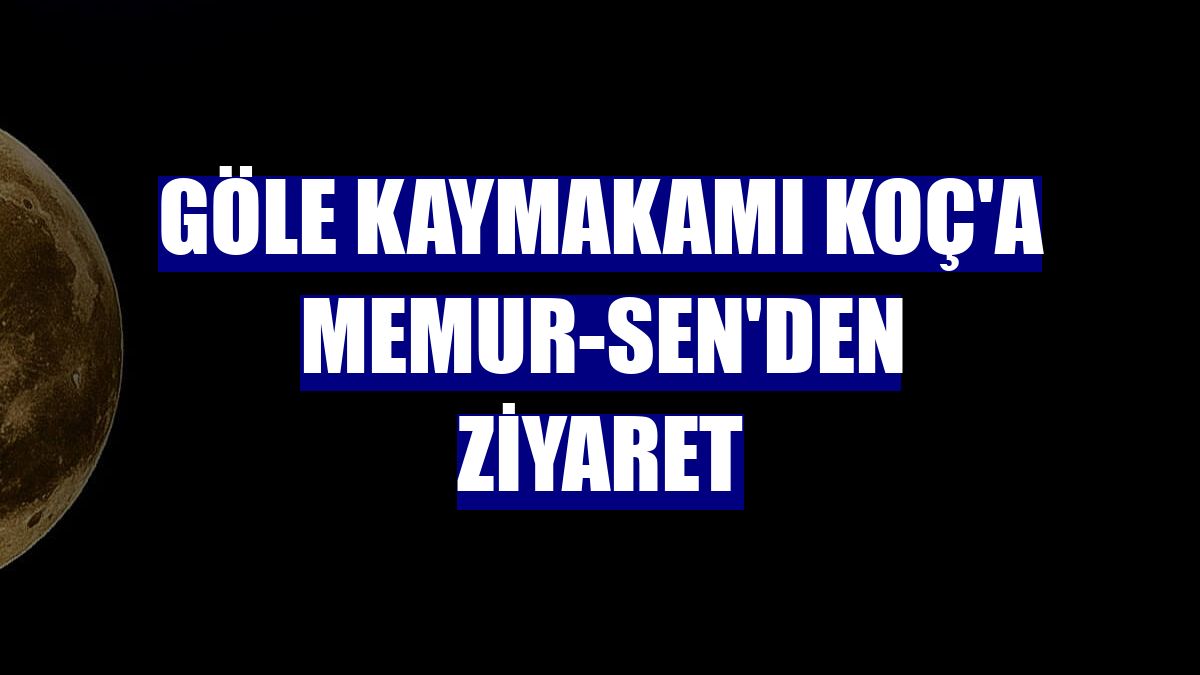 Göle Kaymakamı Koç'a Memur-Sen'den ziyaret