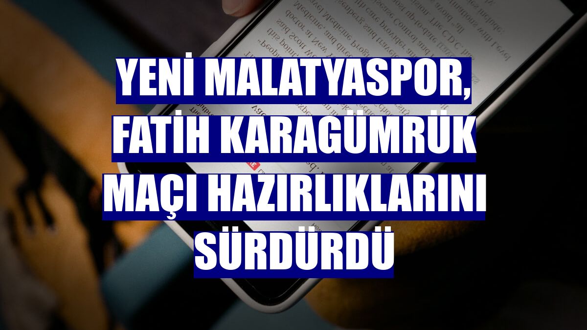 Yeni Malatyaspor, Fatih Karagümrük maçı hazırlıklarını sürdürdü