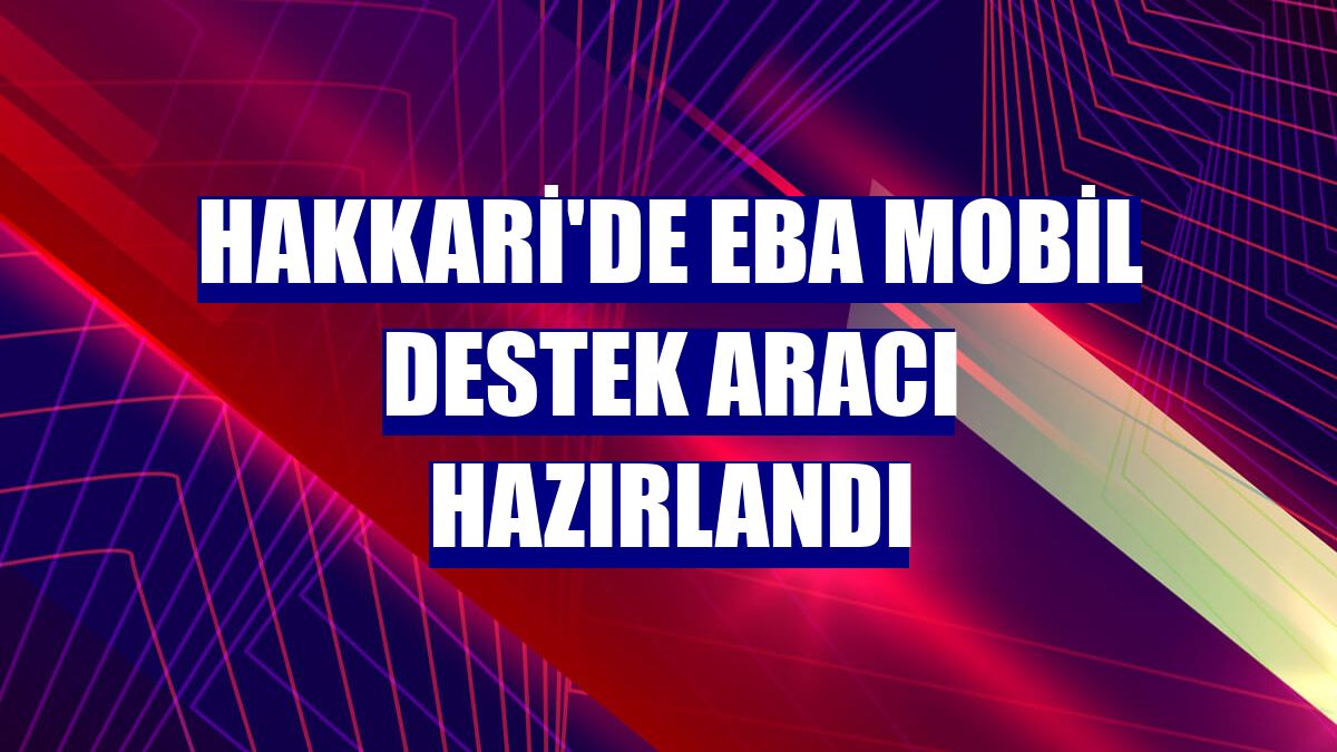 Hakkari'de EBA Mobil Destek Aracı hazırlandı
