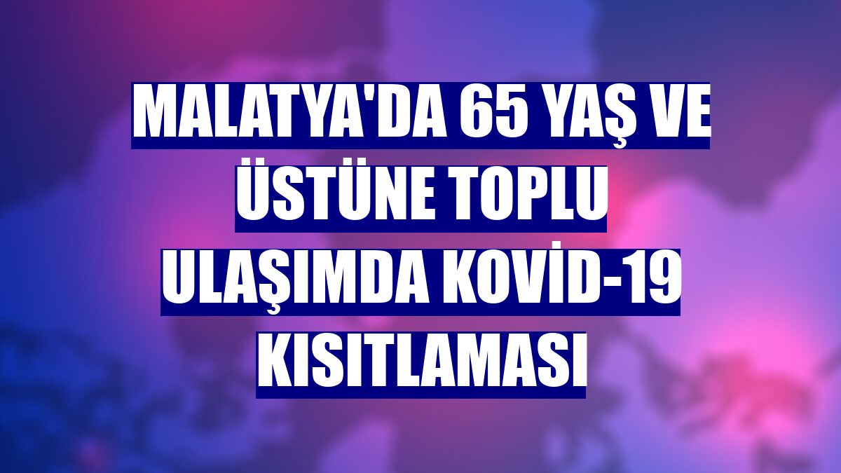 Malatya'da 65 yaş ve üstüne toplu ulaşımda Kovid-19 kısıtlaması