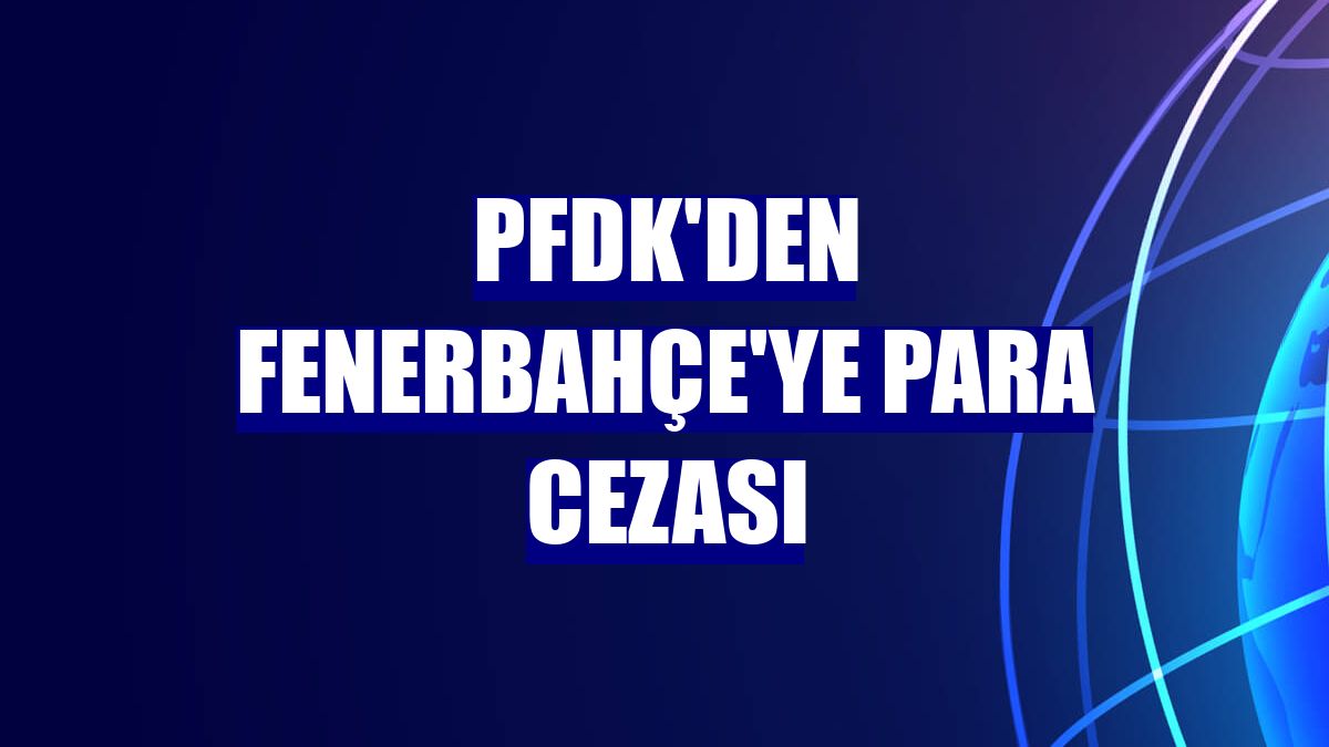 PFDK'den Fenerbahçe'ye para cezası