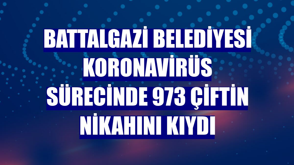 Battalgazi Belediyesi koronavirüs sürecinde 973 çiftin nikahını kıydı
