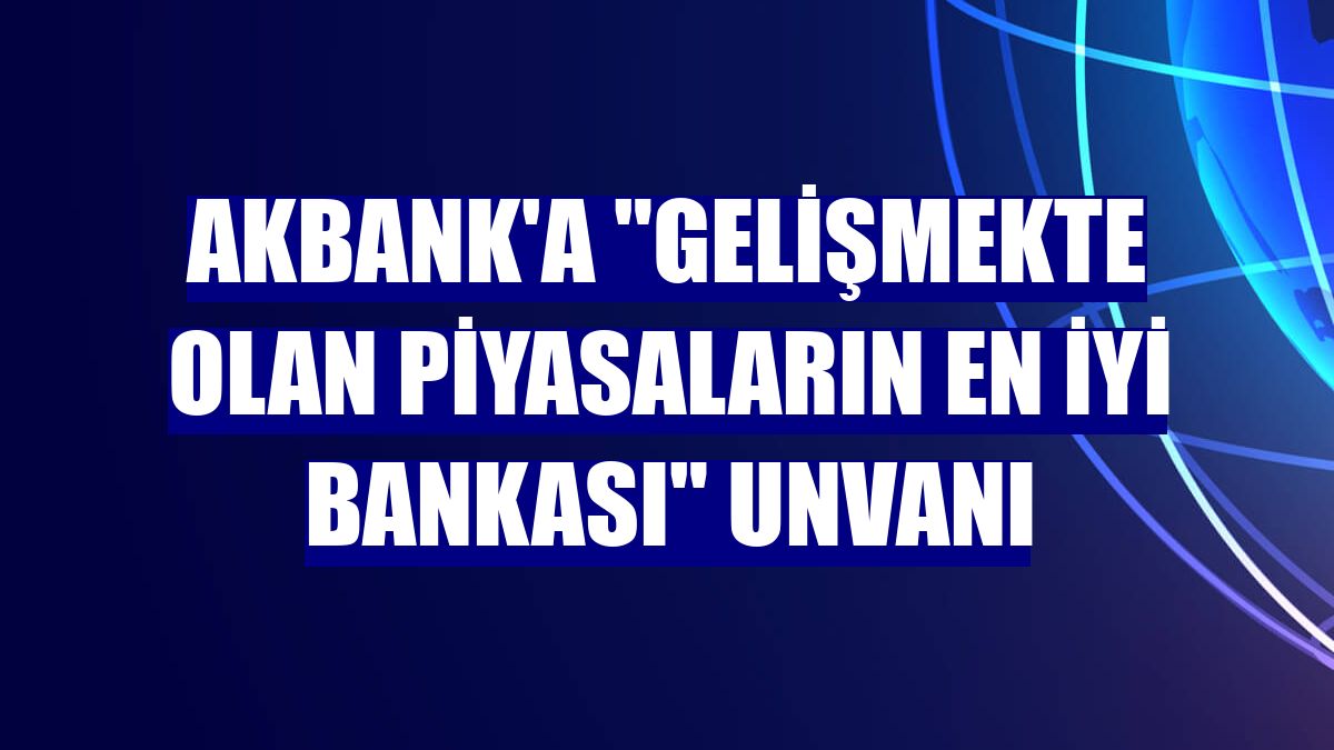 Akbank'a "Gelişmekte Olan Piyasaların En İyi Bankası" unvanı