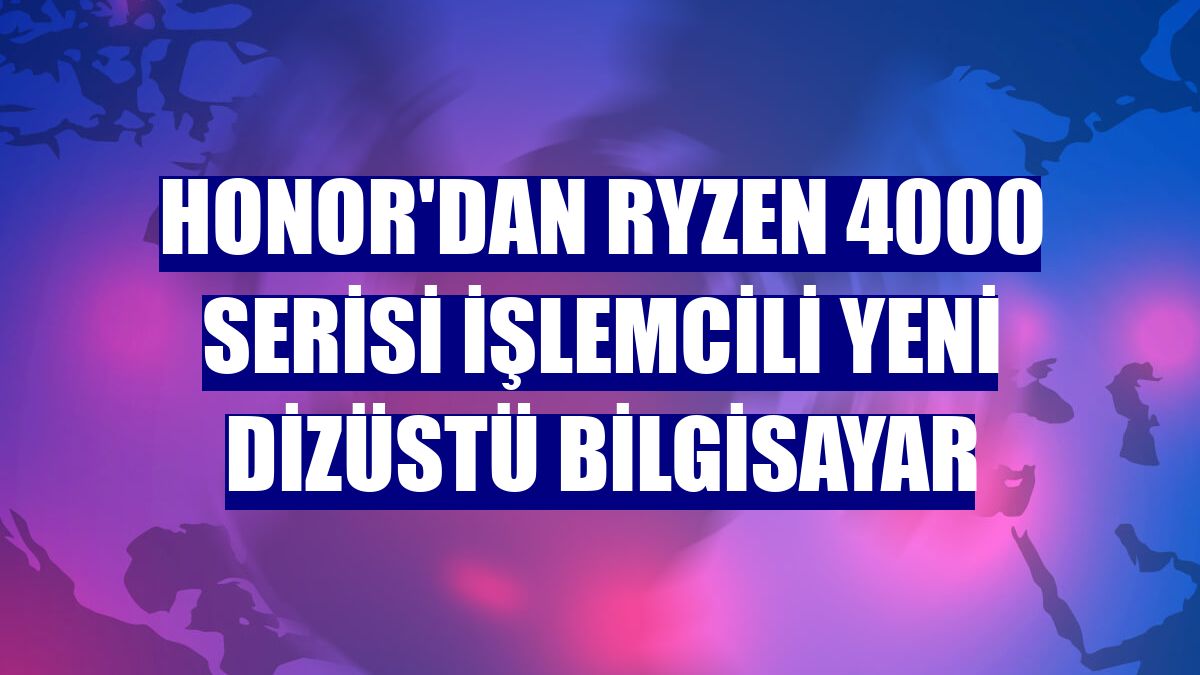 Honor'dan Ryzen 4000 serisi işlemcili yeni dizüstü bilgisayar