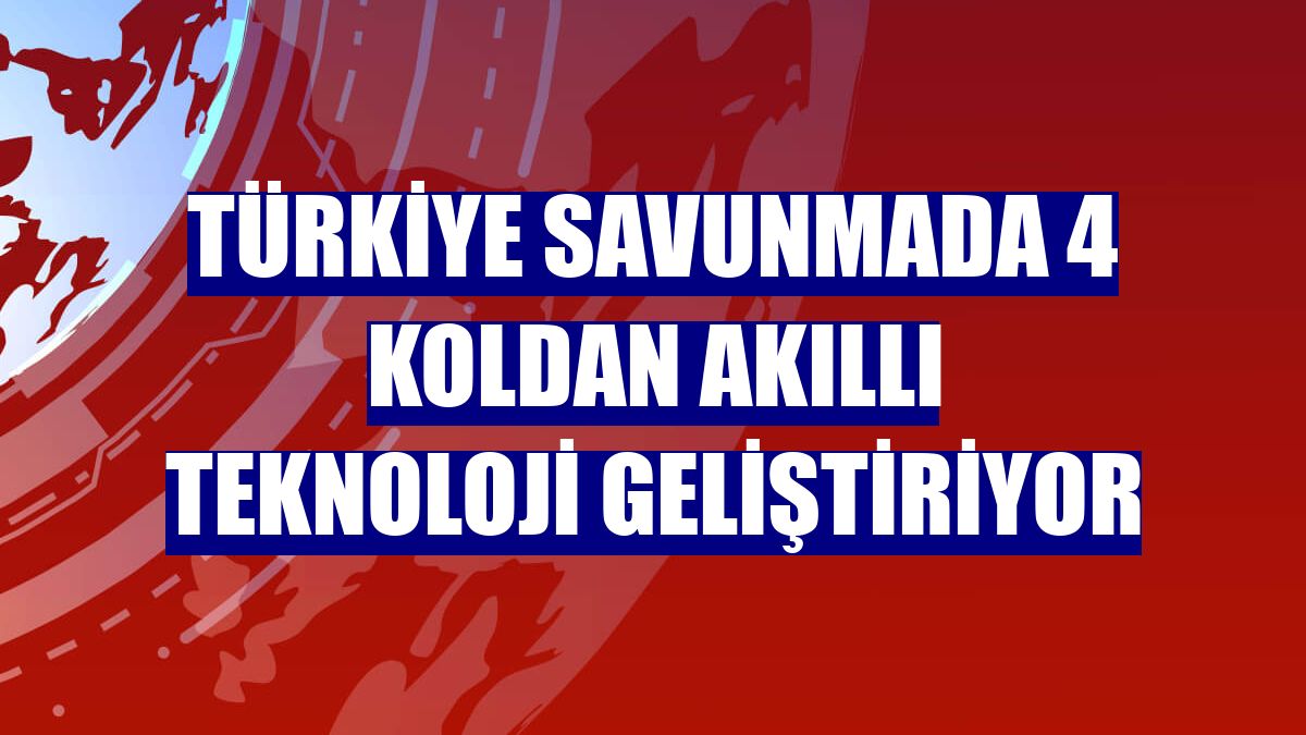 Türkiye savunmada 4 koldan akıllı teknoloji geliştiriyor