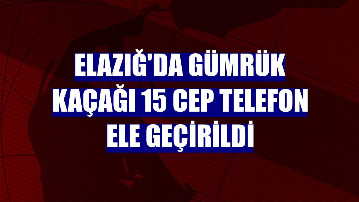 Elazığ'da gümrük kaçağı 15 cep telefon ele geçirildi