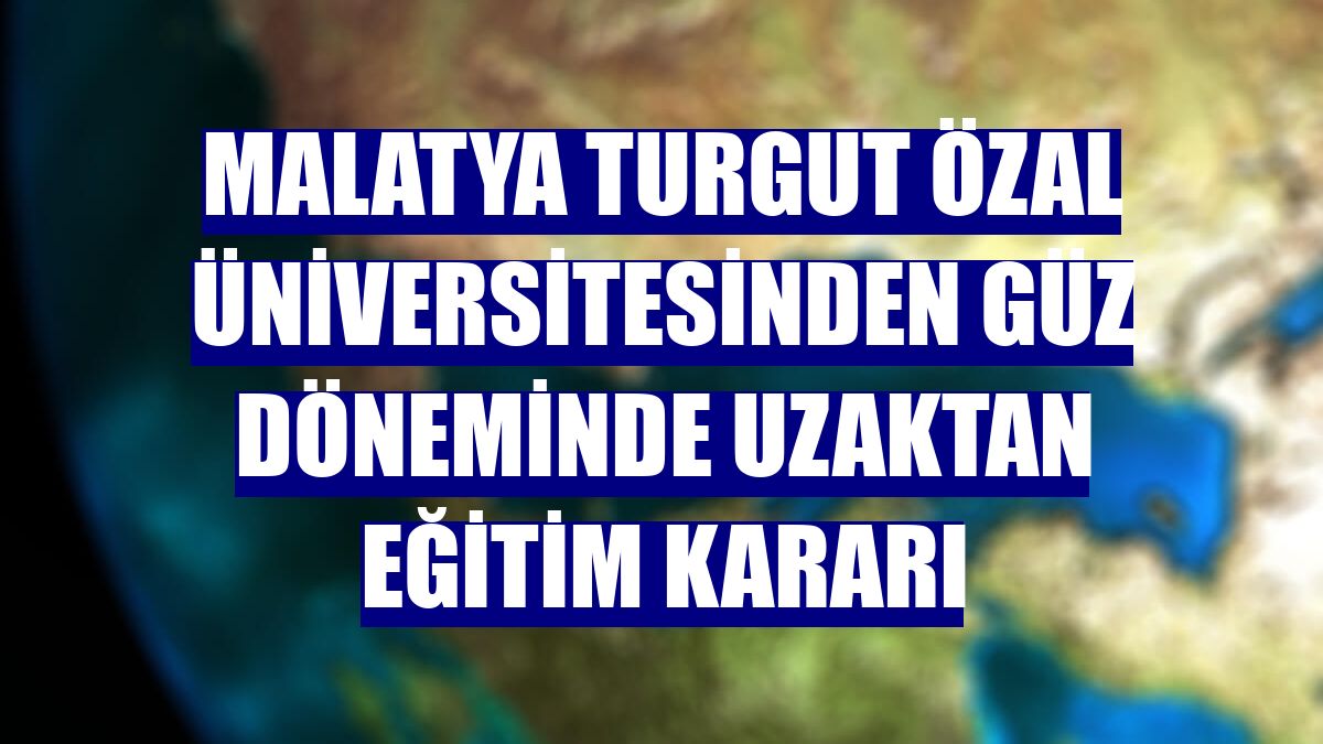 Malatya Turgut Özal Üniversitesinden güz döneminde uzaktan eğitim kararı