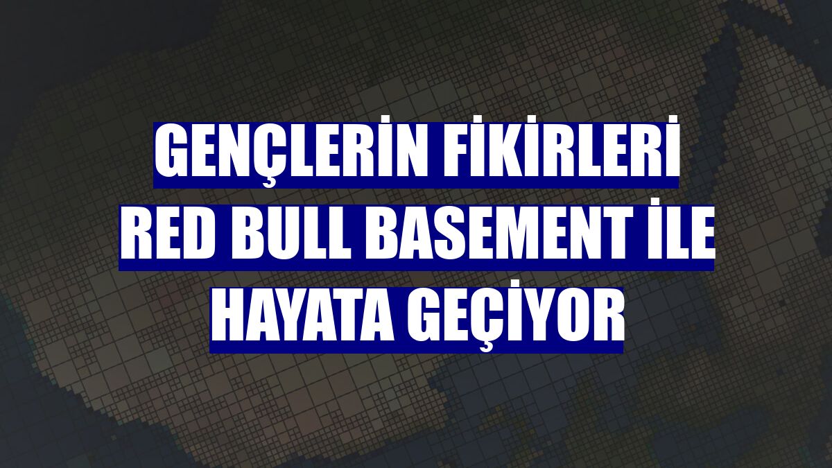 Gençlerin fikirleri Red Bull Basement ile hayata geçiyor