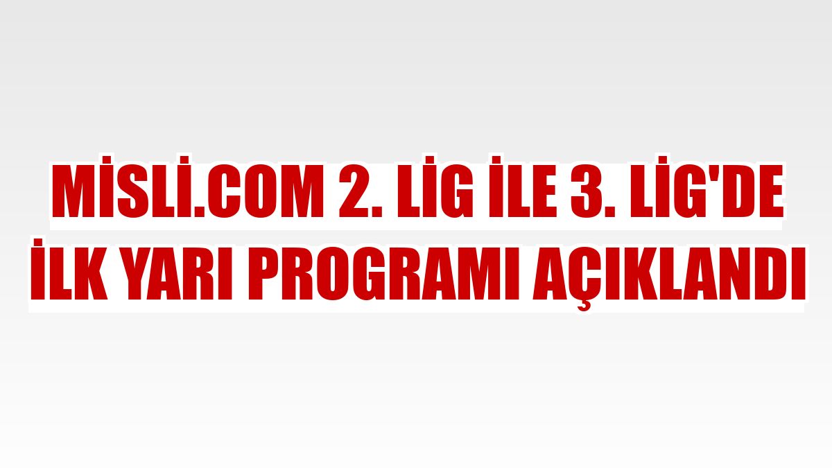 Misli.com 2. Lig ile 3. Lig'de ilk yarı programı açıklandı