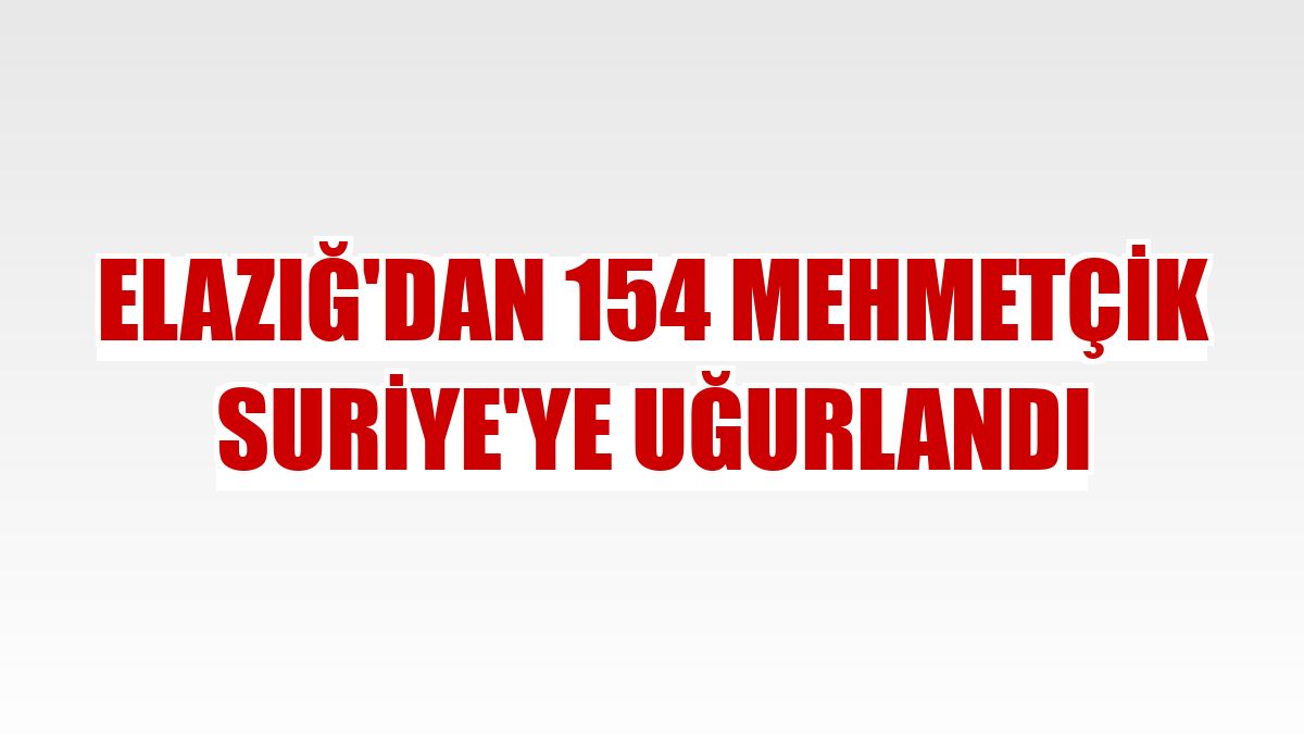 Elazığ'dan 154 Mehmetçik Suriye'ye uğurlandı