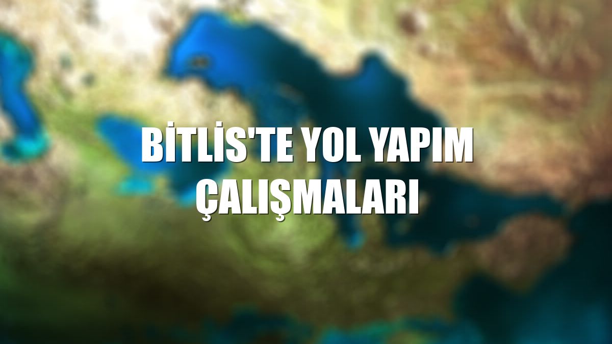 Bitlis'te yol yapım çalışmaları