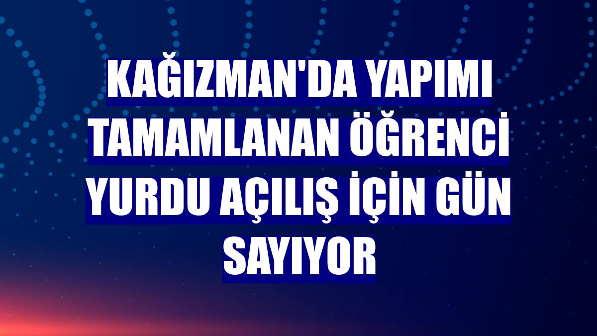 Kağızman'da yapımı tamamlanan öğrenci yurdu açılış için gün sayıyor