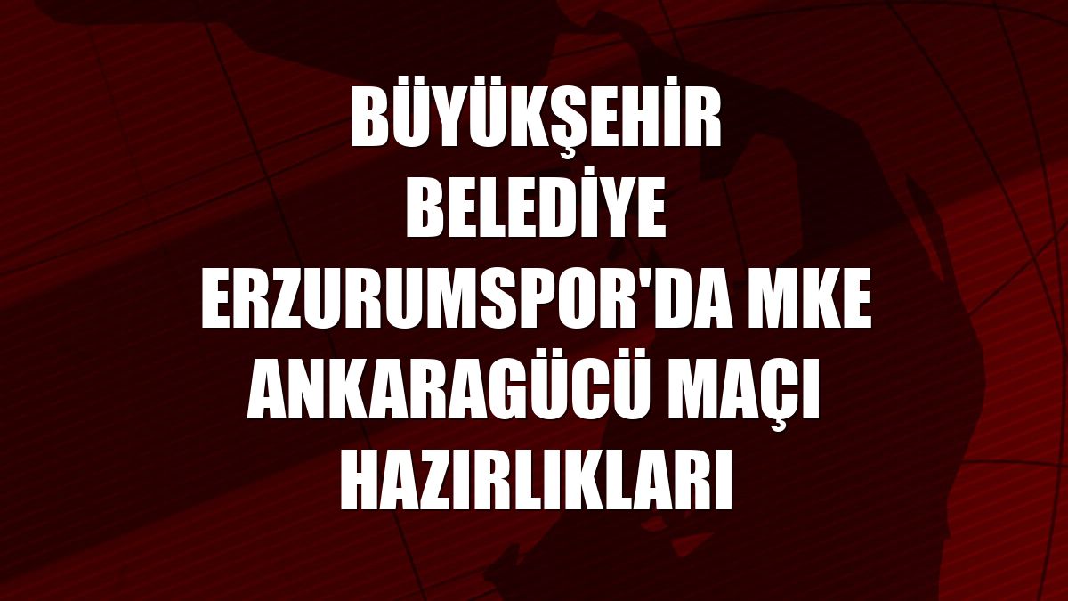 Büyükşehir Belediye Erzurumspor'da MKE Ankaragücü maçı hazırlıkları