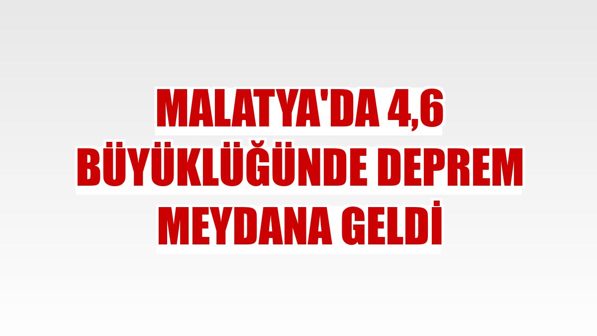 Malatya'da 4,6 büyüklüğünde deprem meydana geldi