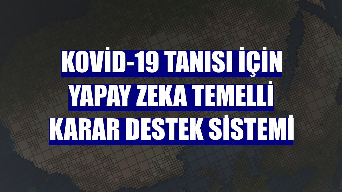 Kovid-19 tanısı için yapay zeka temelli Karar Destek Sistemi