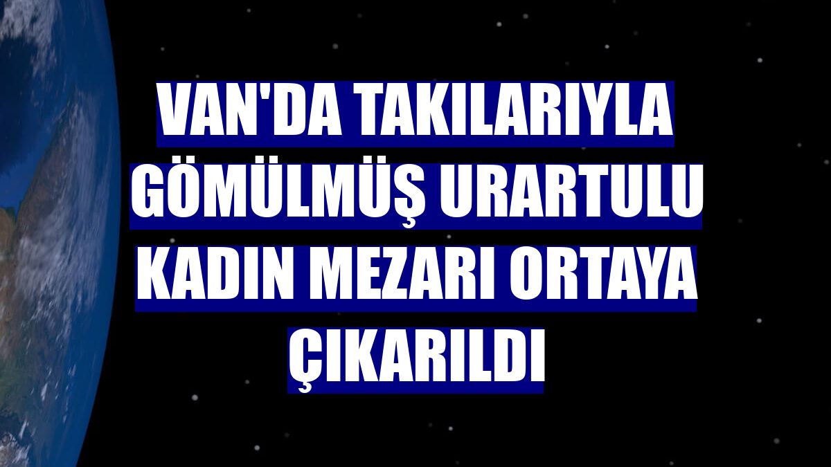 Van'da takılarıyla gömülmüş Urartulu kadın mezarı ortaya çıkarıldı