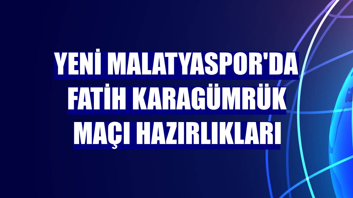 Yeni Malatyaspor'da Fatih Karagümrük maçı hazırlıkları