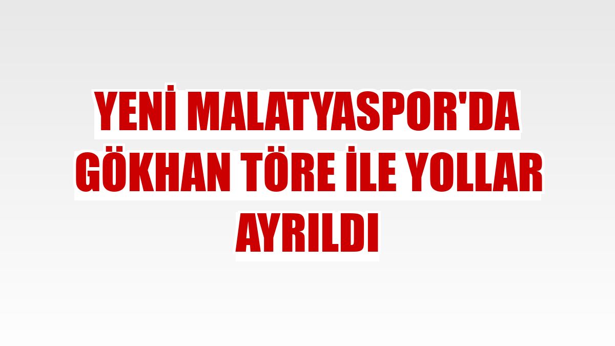 Yeni Malatyaspor'da Gökhan Töre ile yollar ayrıldı
