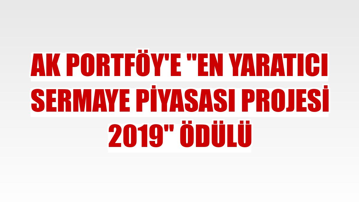 Ak Portföy'e 'En Yaratıcı Sermaye Piyasası Projesi 2019' ödülü