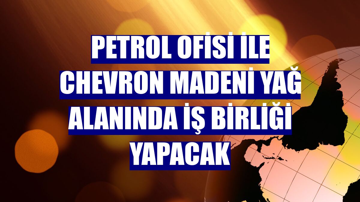Petrol Ofisi ile Chevron madeni yağ alanında iş birliği yapacak