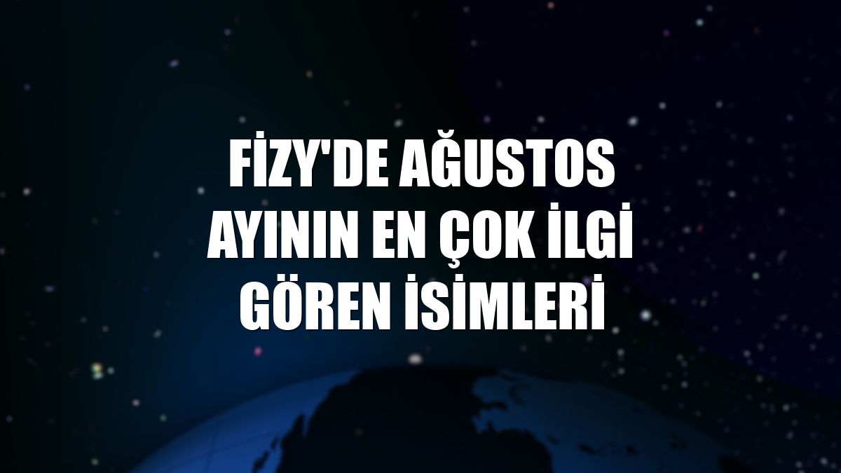 fizy'de ağustos ayının en çok ilgi gören isimleri