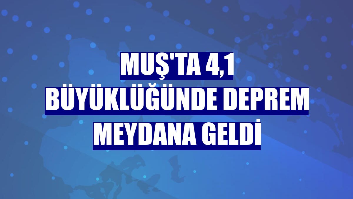 Muş'ta 4,1 büyüklüğünde deprem meydana geldi