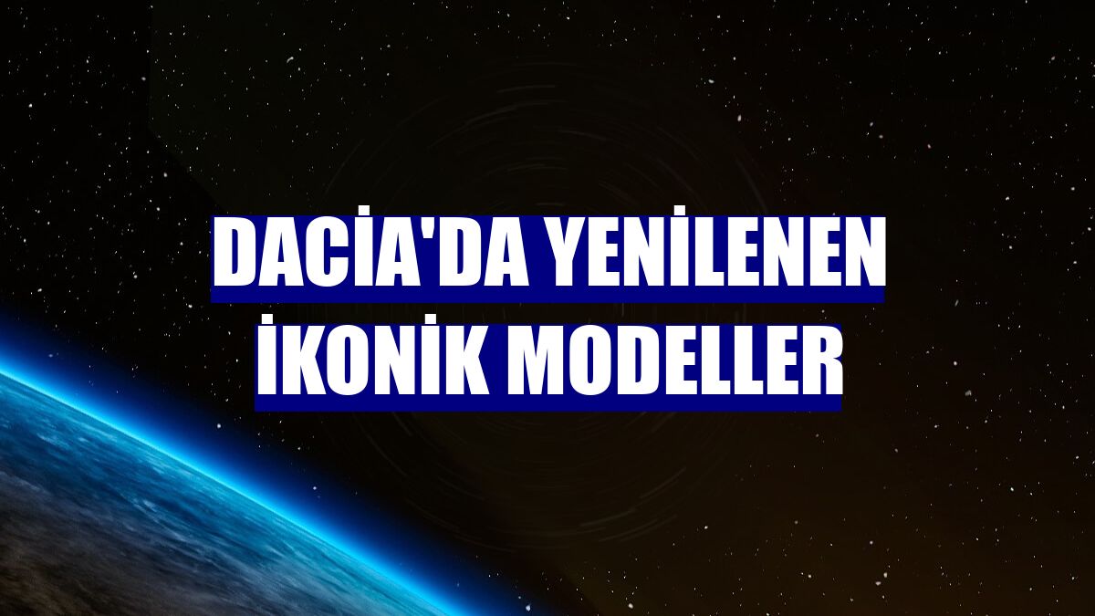 Dacia'da yenilenen ikonik modeller