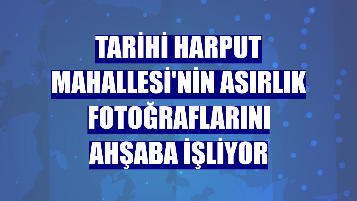 Tarihi Harput Mahallesi'nin asırlık fotoğraflarını ahşaba işliyor