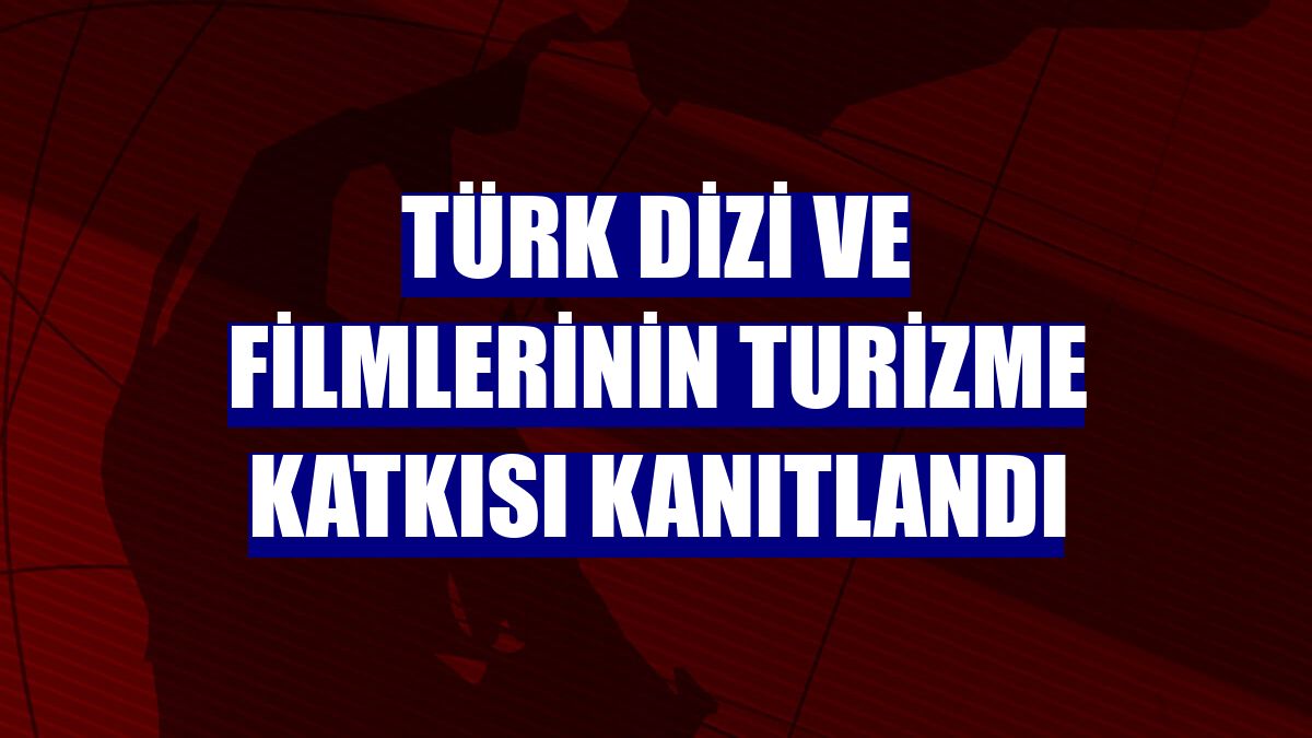 Türk dizi ve filmlerinin turizme katkısı kanıtlandı