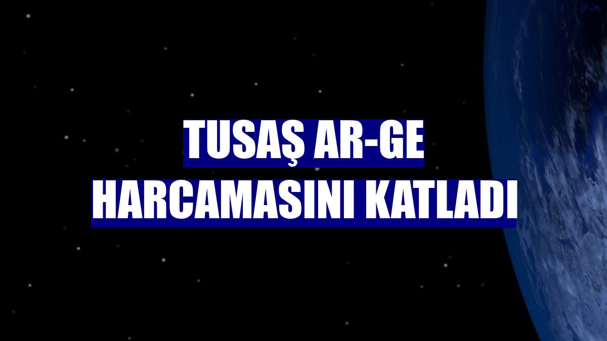 TUSAŞ Ar-Ge harcamasını katladı