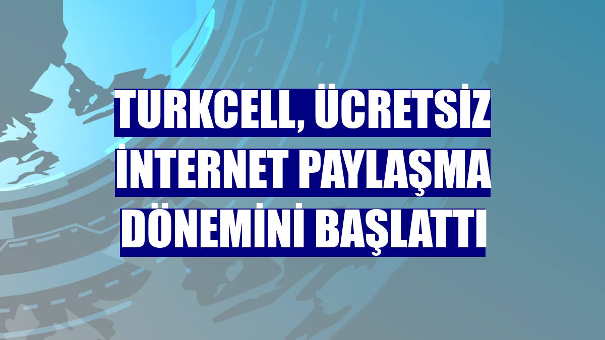 Turkcell, ücretsiz internet paylaşma dönemini başlattı