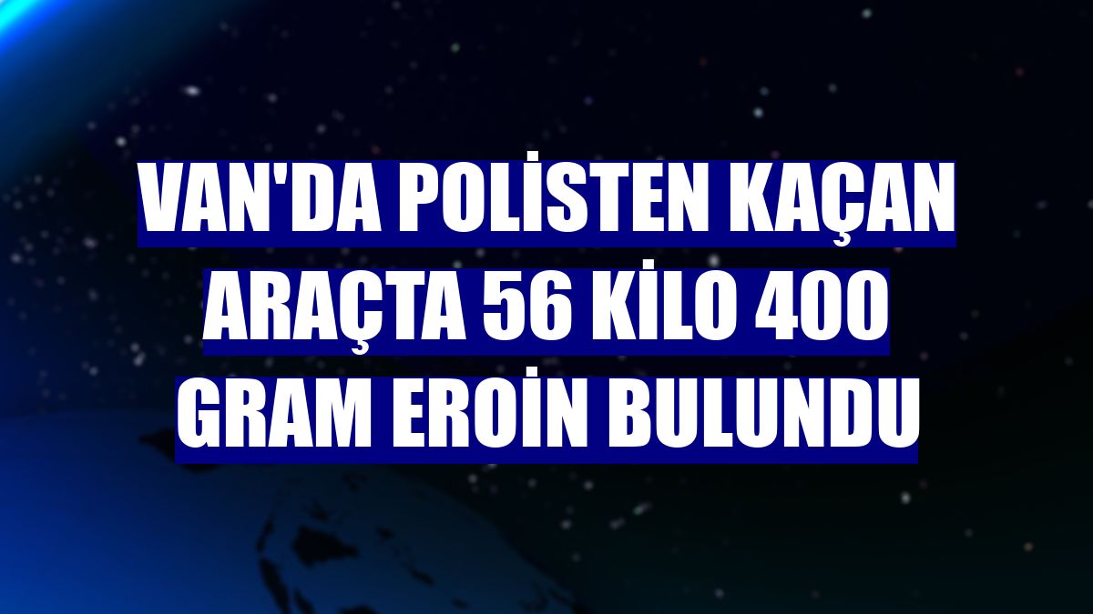 Van'da polisten kaçan araçta 56 kilo 400 gram eroin bulundu