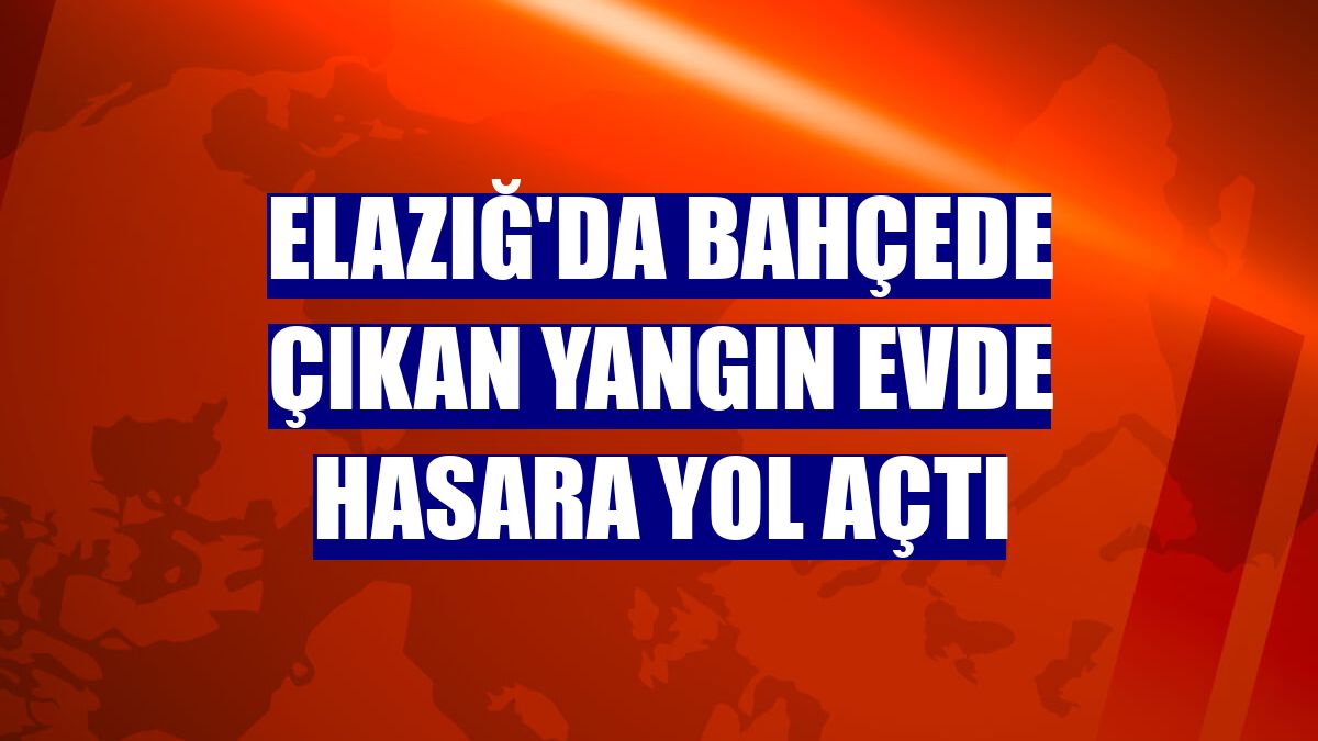 Elazığ'da bahçede çıkan yangın evde hasara yol açtı